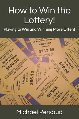 How to Win the Lottery!: Playing to Win and Winning More Often! Paperback Independently Published