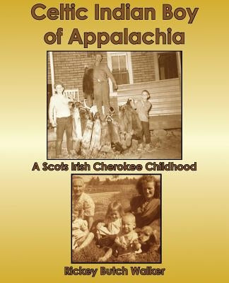 Celtic Indian Boy of Appalachia: A Scots Irish Cherokee Childhood by Walker, Rickey Butch
