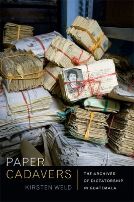 Paper Cadavers: The Archives of Dictatorship in Guatemala Paperback Duke University Press