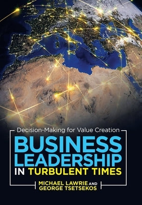 Business Leadership in Turbulent Times: Decision-Making for Value Creation by Lawrie, Michael