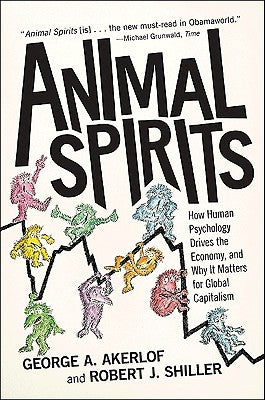 Animal Spirits: How Human Psychology Drives the Economy, and Why It Matters for Global Capitalism Princeton University Press