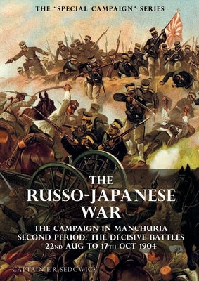 The Special Campaign Series: THE RUSSO-JAPANESE WAR 1904 to 1905: The Campaign in Manchuria, Second Period The Decisive Battles 22nd Aug to 17 Oct Paperback Naval & Military Press