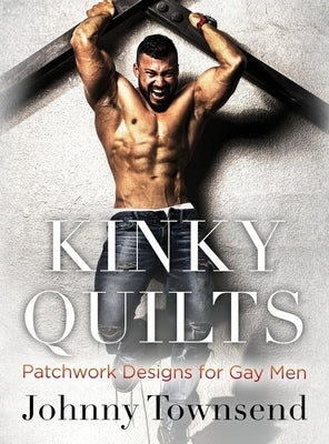 Kinky Quilts: Patchwork Designs for Gay Men by Townsend, Johnny