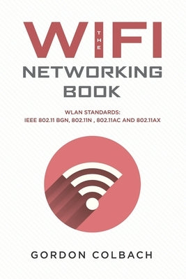 The WiFi Networking Book: WLAN Standards: IEEE 802.11 bgn, 802.11n, 802.11ac and 802.11ax Paperback Independently Published