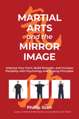 Martial Arts and the Mirror Image: Improve Your Form, Build Strength, and Increase Flexibility with Psychology and Qigong Principles by Starr, Phillip