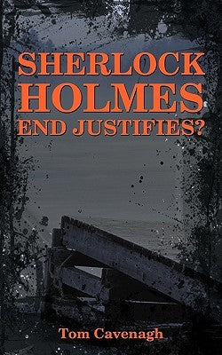 Sherlock Holmes End Justifies? by Tom Cavenagh, Cavenagh