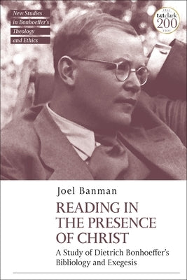 Reading in the Presence of Christ: A Study of Dietrich Bonhoeffer's Bibliology and Exegesis Paperback Bloomsbury Publishing PLC