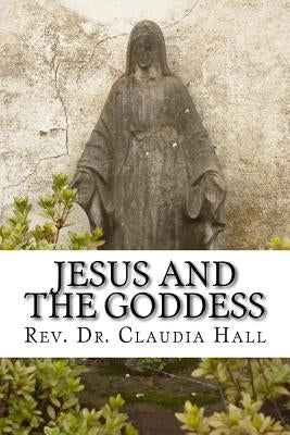 Jesus and the Goddess: Living into a ChristoPagan theology Paperback Createspace Independent Publishing Platform