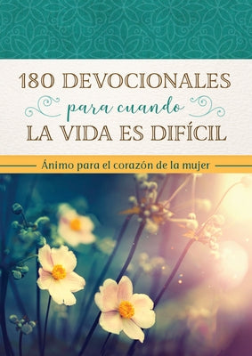 180 Devocionales Para Cuando La Vida Es Difícil: Ánimo Para El Corazón de la Mujer by Compiled by Barbour Staff