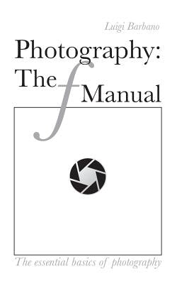 Photography: The f Manual: The essential basics of photography Paperback Createspace Independent Publishing Platform