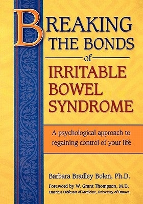 Breaking the Bonds of Irritable Bowel Syndrome: A Psychological Approach to Regaining Control of Your Life by Bolen Ph. D., Barbara Bradley