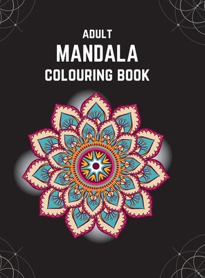 Adult Mandala Colouring Book (Deluxe Hardcover Edition): Stress & Anxiety Relieving Mandala Inspired Art Colouring Pages Designed For Relaxation by Hannah's, Made With Love