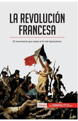 La Revolución francesa: El movimiento que marcó el fin del absolutismo by 50minutos