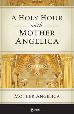 A Holy Hour with Mother Angelica Ewtn