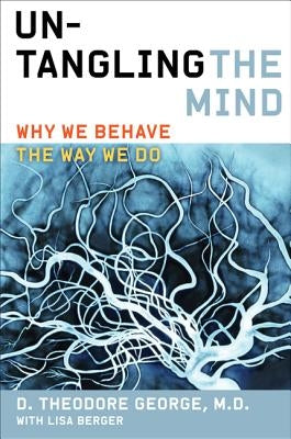 Untangling the Mind: Why We Behave the Way We Do by George, David Theodore