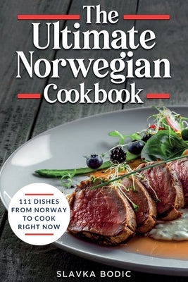 The Ultimate Norwegian Cookbook: 111 Dishes From Norway To Cook Right Now Paperback Independently Published