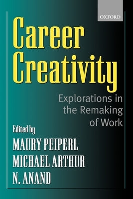 Career Creativity: Explorations in the Remaking of Work by Peiperl, Maury