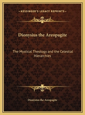 Dionysius the Areopagite: The Mystical Theology and the Celestial Hierarchies by Dionysius the Areopagite