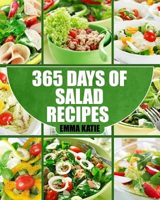 Salads: 365 Days of Salad Recipes (Salads, Salads Recipes, Salads to go, Salad Cookbook, Salads Recipes Cookbook, Salads for W Paperback Createspace Independent Publishing Platform