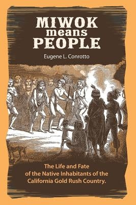 Miwok Means People: The life and fate of the native inhabitants of the California Gold Rush country Paperback Createspace Independent Publishing Platform