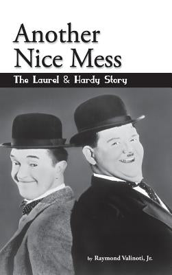 Another Nice Mess - The Laurel & Hardy Story (hardback) by Valinoti, Raymond, Jr.