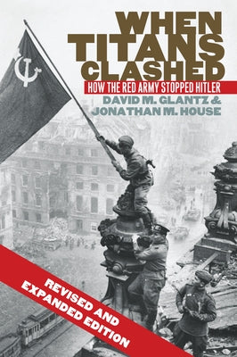 When Titans Clashed: How the Red Army Stopped Hitler Paperback University Press of Kansas