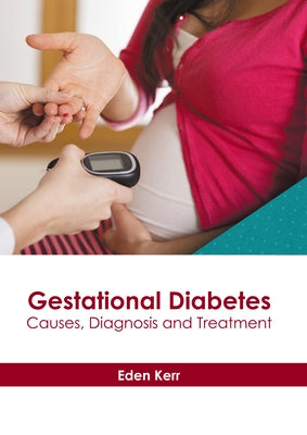 Gestational Diabetes: Causes, Diagnosis and Treatment by Kerr, Eden