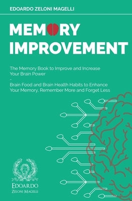 Memory Improvement: The Memory Book to Improve and Increase Your Brain Power - Brain Food and Brain Health Habits to Enhance Your Memory, by Zeloni Magelli, Edoardo