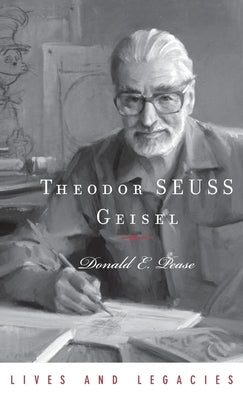 Theodor Geisel: A Portrait of the Man Who Became Dr. Seuss by Pease, Donald E.