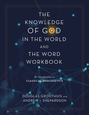 The Knowledge of God in the World and the Word Workbook: An Introduction to Classical Apologetics Paperback Zondervan Academic