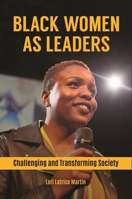 Black Women as Leaders: Challenging and Transforming Society by Martin, Lori