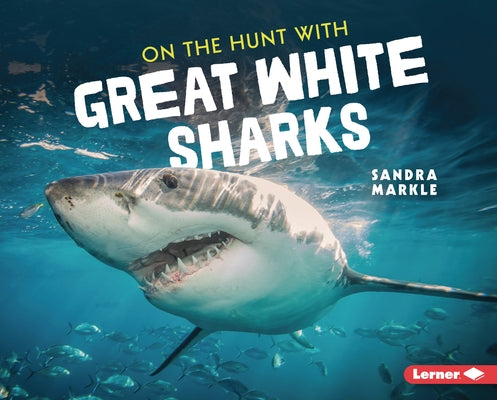 On the Hunt with Great White Sharks by Markle, Sandra