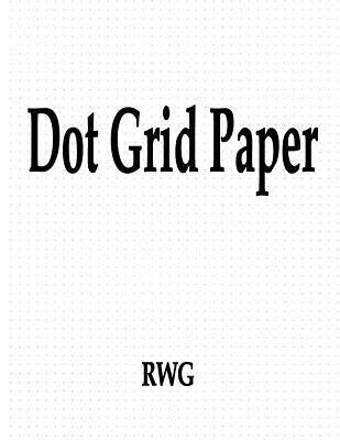 Dot Grid Paper: 50 Pages 8.5 X 11 by Rwg