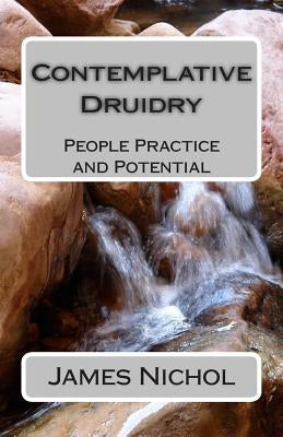 Contemplative Druidry: People Practice and Potential Paperback Createspace Independent Publishing Platform