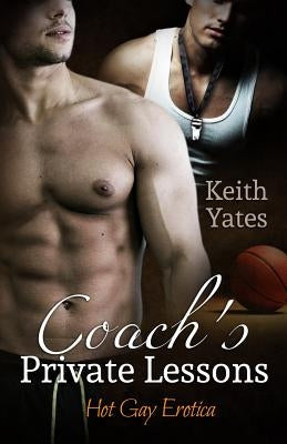 Coach's Private Lessons: Hot Gay Erotica by Yates, Keith