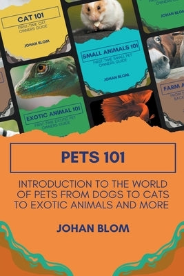 Pets 101: Introduction to the World of Pets from Dogs to Cats to Exotic Animals and More by Blom, Johan