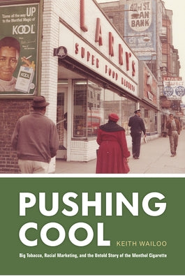 Pushing Cool: Big Tobacco, Racial Marketing, and the Untold Story of the Menthol Cigarette by Wailoo, Keith