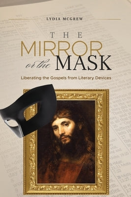 The Mirror or the Mask: Liberating the Gospels from Literary Devices Paperback Deward Publishing