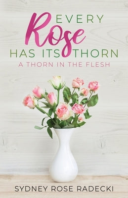 Every Rose Has Its Thorn: A Thorn in the Flesh by Radecki, Sydney Rose