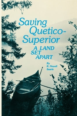 Saving Quetico Superior: A Land Set Apart Paperback Minnesota Historical Society Press