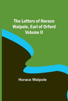 The Letters of Horace Walpole, Earl of Orford Volume II Paperback Alpha Edition