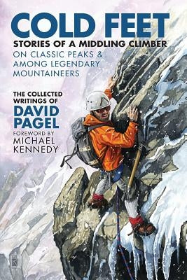 Cold Feet: Stories of a Middling Climber On Classic Peaks & Among Legendary Mountaineers Paperback Createspace Independent Publishing Platform
