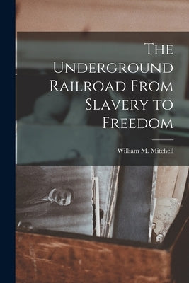 The Underground Railroad From Slavery to Freedom Paperback Legare Street Press