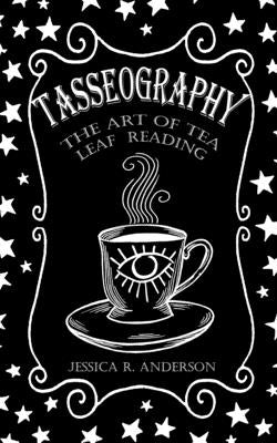 Tasseography - The Art of Tea Leaf Reading by Anderson, Jessica R.