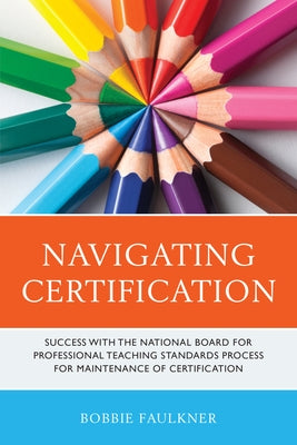 Navigating Certification: Success with the National Board for Professional Teaching Standards Process for Maintenance of Certification Paperback Rowman & Littlefield Publishers