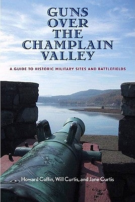 Guns Over the Champlain Valley: A Guide to Historic Military Sites and Battlefields Paperback Countryman Press