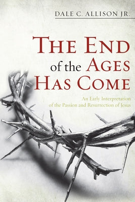 The End of the Ages Has Come: An Early Interpretation of the Passion and Resurrection of Jesus Paperback Wipf & Stock Publishers