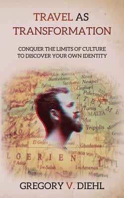 Travel As Transformation: Conquer the Limits of Culture to Discover Your Own Identity Paperback Identity Publications