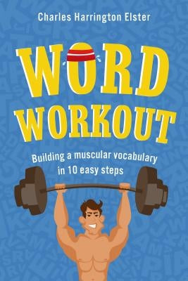 Word Workout: Building a Muscular Vocabulary in 10 Easy Steps by Elster, Charles Harrington