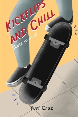 Kickflips and Chill: Skate Journal by Cruz, Yuri